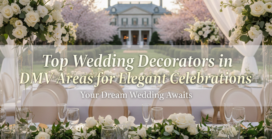 Top Wedding Decorators in DMV Areas for Elegant Celebrations